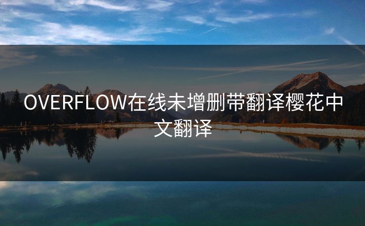 OVERFLOW在线未增删带翻译樱花中文翻译 OVERFLOW在线未增删带翻译樱花中文翻译